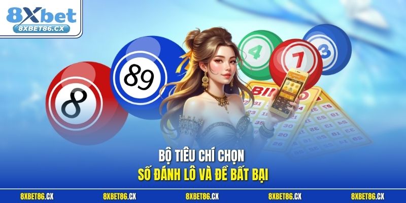 Bộ tiêu chí chọn số đánh lô và đề bất bại 