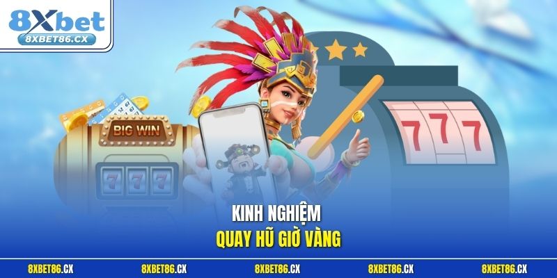 Kinh nghiệm quay hũ giờ vàng
