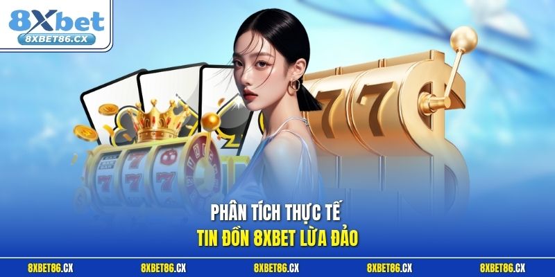 Phân tích thực tế tin đồn 8xbet lừa đảo