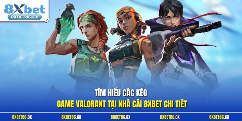 Tìm hiểu các kèo game Valorant tại nhà cái 8xbet chi tiết