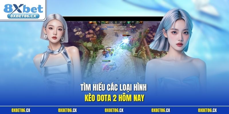 Tìm hiểu các loại hình kèo Dota 2 hôm nay