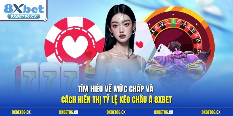 Tìm hiểu  về mức chấp và cách hiển thị tỷ lệ kèo châu Á 8xbet