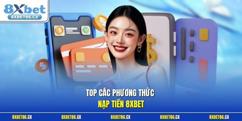 Top các phương thức nạp tiền 8xbet